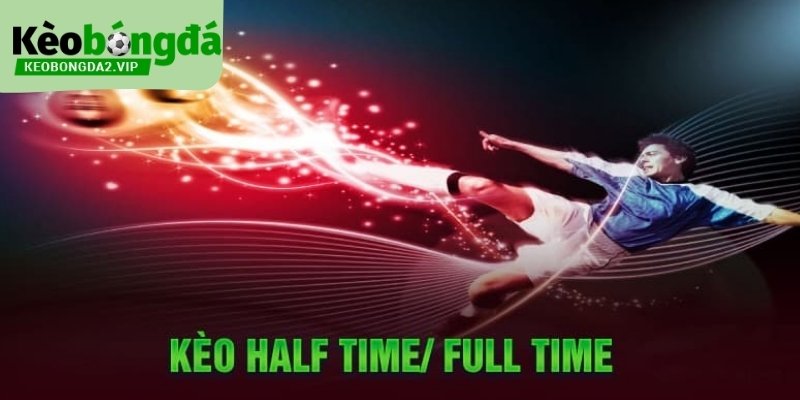 Kèo Half Time Và Full Time: Cách Đọc Nhịp Hiệp Một, Cả Trận 1 keo-half-time-va-full-time