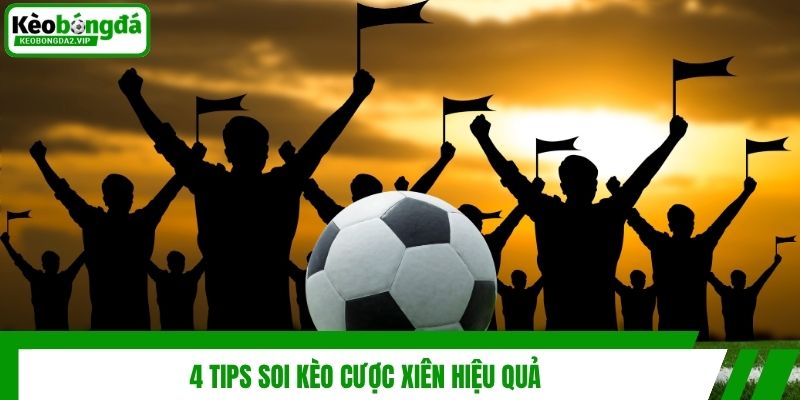 Kèo Cược Xiên - Cách Chơi & Bí Kíp Cá Độ Bóng Đá Bất Bại 4 4 tips soi kèo cược xiên hiệu quả