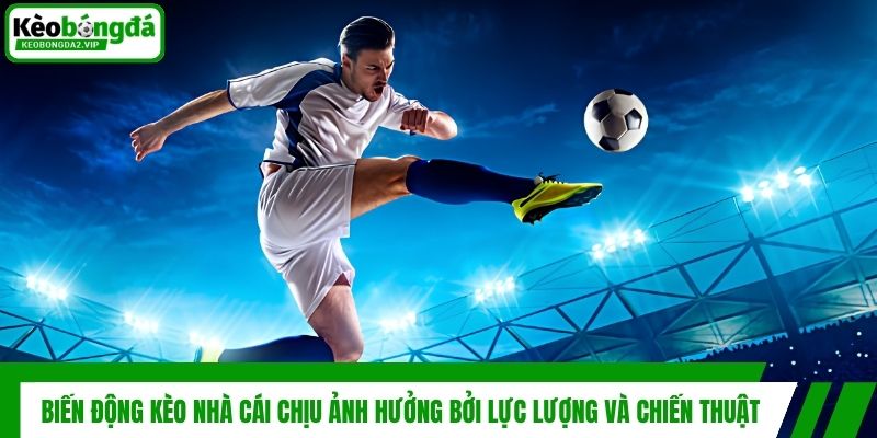 Biến Động Kèo Nhà Cái Là Gì Và Những Thông Tin Bạn Cần Biết 3 Biến động kèo nhà cái chịu ảnh hưởng bởi lực lượng và chiến thuật