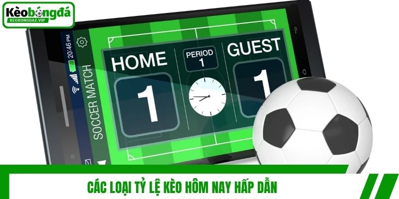 Tỷ Lệ Kèo Hôm Nay Và Bí Quyết Soi Kèo Bóng Đá Bất Bại 3 Các loại tỷ lệ kèo hôm nay hấp dẫn