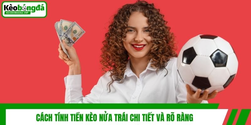 Kèo Nửa Trái Là Gì Và Bí Kíp Đặt Kèo Chấp 0.5 Luôn Thắng 3 Cách tính tiền kèo nửa trái chi tiết và rõ ràng