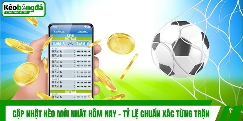 Cập Nhật Kèo Mới Nhất Hôm Nay - Tỷ Lệ Chuẩn Xác Từng Trận 1 Cập Nhật Kèo Mới Nhất Hôm Nay - Tỷ Lệ Chuẩn Xác Từng Trận