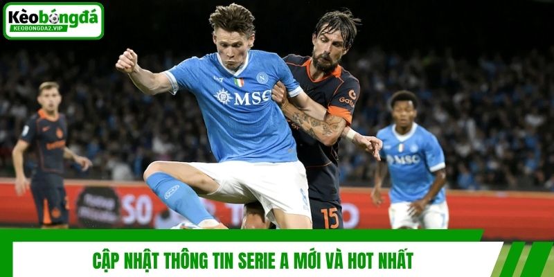 Cập Nhật Tin Serie A Mới Nhanh Chóng Và Chính Xác Nhất 3 Cập nhật thông tin Serie A mới và hot nhất
