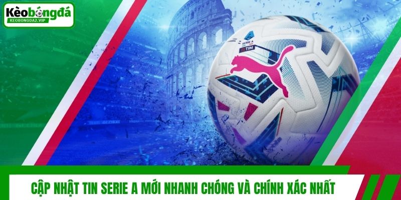 Cập Nhật Tin Serie A Mới Nhanh Chóng Và Chính Xác Nhất 1 Cập Nhật Tin Serie A Mới Nhanh Chóng Và Chính Xác Nhất