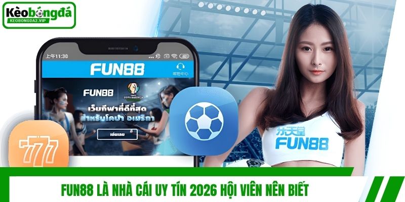 Top 7 Nhà Cái Uy Tín 2026 - Bảng Xếp Hạng Đẳng Cấp Xanh Chín 4 Fun88 là nhà cái uy tín 2026 hội viên nên biết