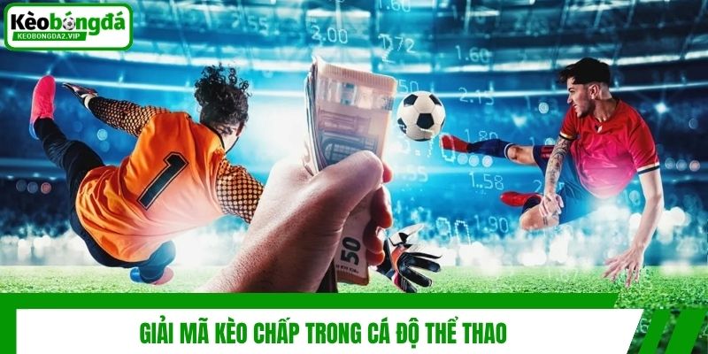 Kèo Chấp Là Gì? Các Tính Và Một Số Mẹo Chơi Cược Hiệu Quả 2 Giải mã kèo chấp trong cá độ thể thao
