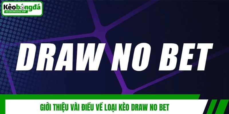 Kèo Draw No Bet Là Gì? Cách Chơi Hòa Hoàn Tiền Dễ Hiểu Nhất 2 Giới thiệu vài điều về loại kèo Draw No Bet