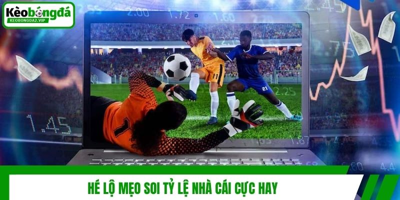 Tỷ Lệ Nhà Cái - Cập Nhật Nhanh & Chính Xác Tại Kèo Bóng Đá 4 Hé lộ mẹo soi tỷ lệ nhà cái cực hay