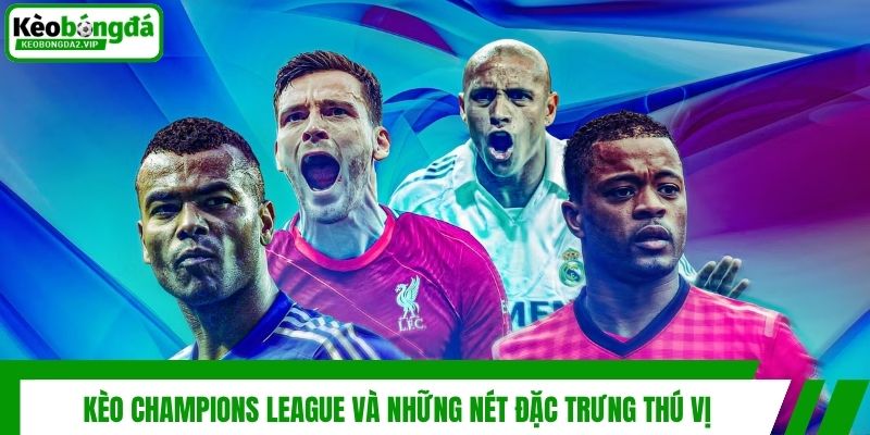 Soi Kèo Champions League - Bí Kíp Đánh Cúp C1 Luôn Thắng 2 Kèo Champions League và những nét đặc trưng thú vị