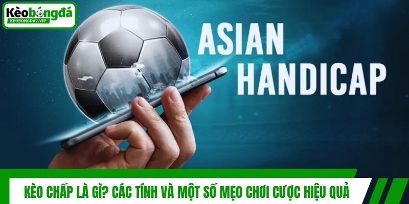 Kèo Chấp Là Gì? Các Tính Và Một Số Mẹo Chơi Cược Hiệu Quả 1 Kèo Chấp Là Gì? Các Tính Và Một Số Mẹo Chơi Cược Hiệu Quả
