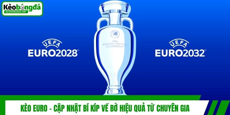Kèo Euro - Cập Nhật Bí Kíp Về Bờ Hiệu Quả Từ Chuyên Gia 1 Kèo Euro - Cập Nhật Bí Kíp Về Bờ Hiệu Quả Từ Chuyên Gia