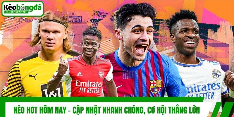 Kèo Hot Hôm Nay - Cập Nhật Nhanh Chóng, Cơ Hội Thắng Lớn 1 Kèo Hot Hôm Nay - Cập Nhật Nhanh Chóng, Cơ Hội Thắng Lớn