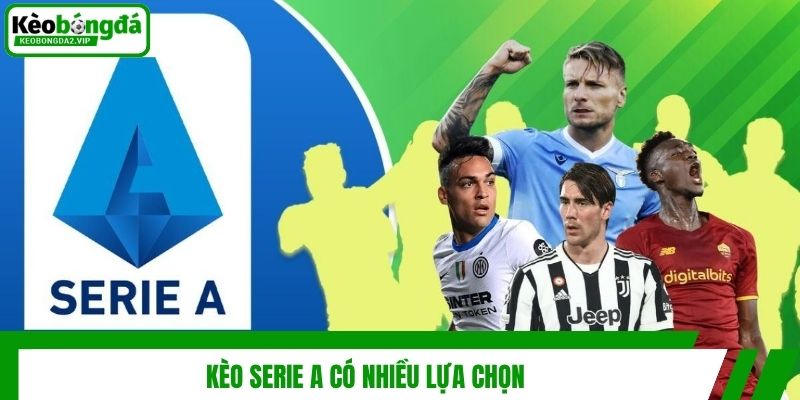 Kèo Serie A - Khái Niệm Và Kinh Nghiệm Soi Kèo Chuẩn 3 Kèo Serie A có nhiều lựa chọn