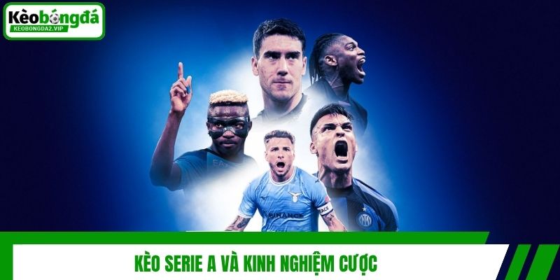 Kèo Serie A - Khái Niệm Và Kinh Nghiệm Soi Kèo Chuẩn 4 Kèo Serie A và kinh nghiệm cược