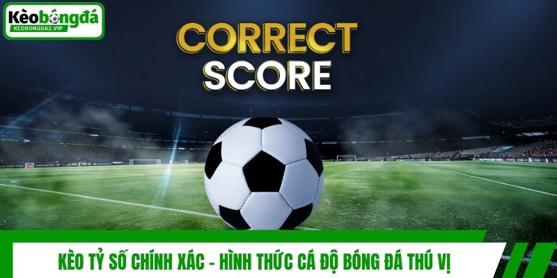Kèo Tỷ Số Chính Xác - Hình Thức Cá Độ Bóng Đá Thú Vị 1 Kèo Tỷ Số Chính Xác - Hình Thức Cá Độ Bóng Đá Thú Vị