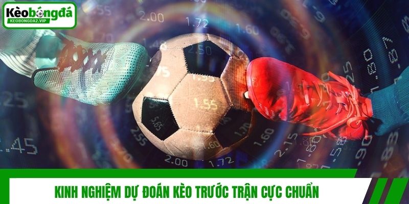 Kèo Trước Trận Là Gì? Cách Đọc Và Soi Kèo Chuẩn Từ Cao Thủ 4 Kinh nghiệm dự đoán kèo trước trận cực chuẩn