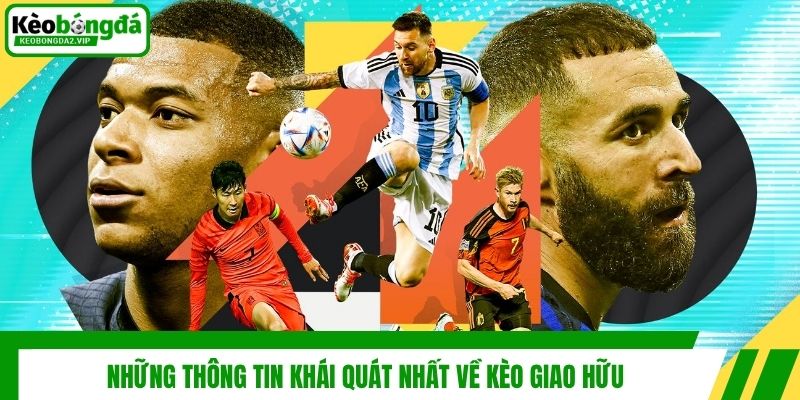 Kèo Giao Hữu - Bỏ Túi Chiến Thuật Đọc Vị Trận Đấu Chuẩn Xác 2 Những thông tin khái quát nhất về kèo giao hữu
