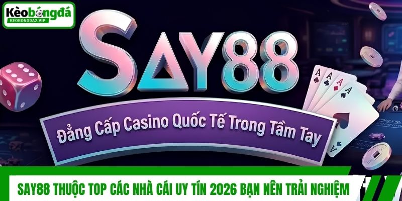 Top 7 Nhà Cái Uy Tín 2026 - Bảng Xếp Hạng Đẳng Cấp Xanh Chín 3 Say88 thuộc top các nhà cái uy tín 2026 bạn nên trải nghiệm