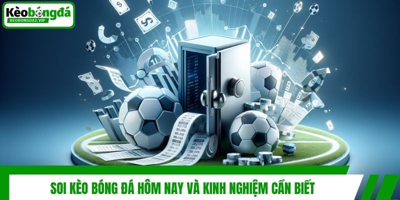 Kèo Bóng Đá Hôm Nay - Cập Nhật Tỷ Lệ Kèo Nhanh Chuẩn Nhất 4 Soi kèo bóng đá hôm nay và kinh nghiệm cần biết