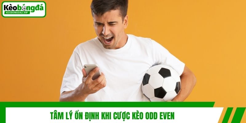Kèo Odd Even Là Gì? Kinh Nghiệm Soi Kèo Chuẩn Nhất 4 Tâm lý ổn định khi cược kèo odd even