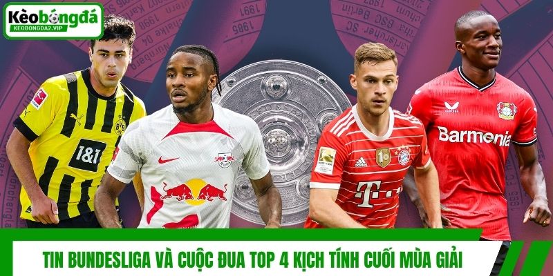 Tin Bundesliga Cập Nhật Mới Nhất Tại Website Kèo Bóng Đá 4 Tin Bundesliga và cuộc đua top 4 kịch tính cuối mùa giải