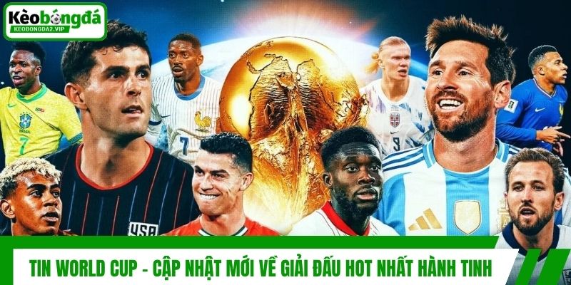 Tin World Cup - Cập Nhật Mới Về Giải Đấu Hot Nhất Hành Tinh 1 Tin World Cup - Cập Nhật Mới Về Giải Đấu Hot Nhất Hành Tinh