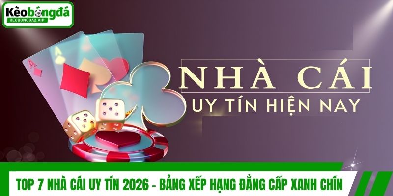 Top 7 Nhà Cái Uy Tín 2026 - Bảng Xếp Hạng Đẳng Cấp Xanh Chín 1 Top 7 Nhà Cái Uy Tín 2026 - Bảng Xếp Hạng Đẳng Cấp Xanh Chín