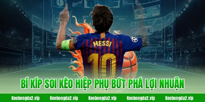 Kèo hiệp phụ và kinh nghiệm thú vị trước thềm Worldcup 3 Bí kíp soi kèo hiệp phụ bứt phá lợi nhuận